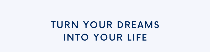 Turn your dreams into your life
