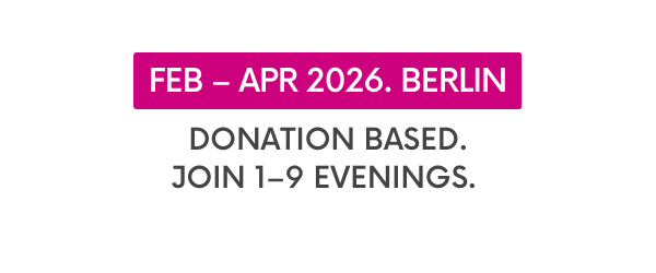 4 February &mdash; 8 April 2026, Berlin. Donation based. Join 1&ndash;8 evenings.
