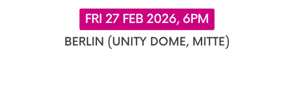 Fri 27 Feb 2026 Berlin (Unity Dome, Mitte)
