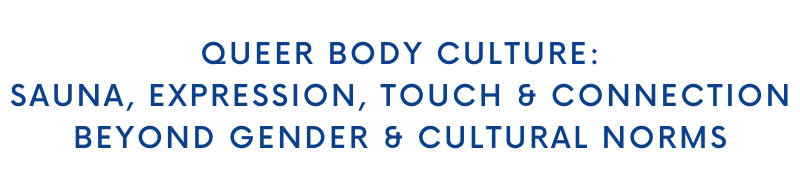 Sauna, expression, touch, & connection beyond gender & cultural norms
