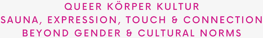 Queer Körper Kultur: touch, dance, movement and sauna beyond gender and cultural norms Queer Körper Kultur: touch, dance, movement and sauna beyond gender and cultural norms