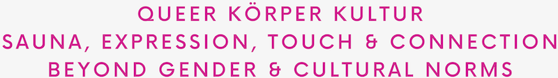 Queer Körper Kultur: touch, dance, movement and sauna beyond gender and cultural norms Queer Körper Kultur: touch, dance, movement and sauna beyond gender and cultural norms