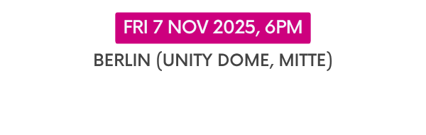 Fri 7 Nov 2025 Berlin (Unity Dome, Mitte)