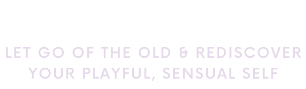 A transformation-oriented journey to let go of the old and rediscover your playful, sensual self